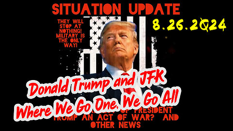 Situation Update 8-26-2Q24 ~ Donald Trump and JFK Where We Go One, We Go All