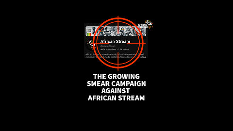 THE GROWING SMEAR CAMPAIGN AGAINST AFRICAN STREAM