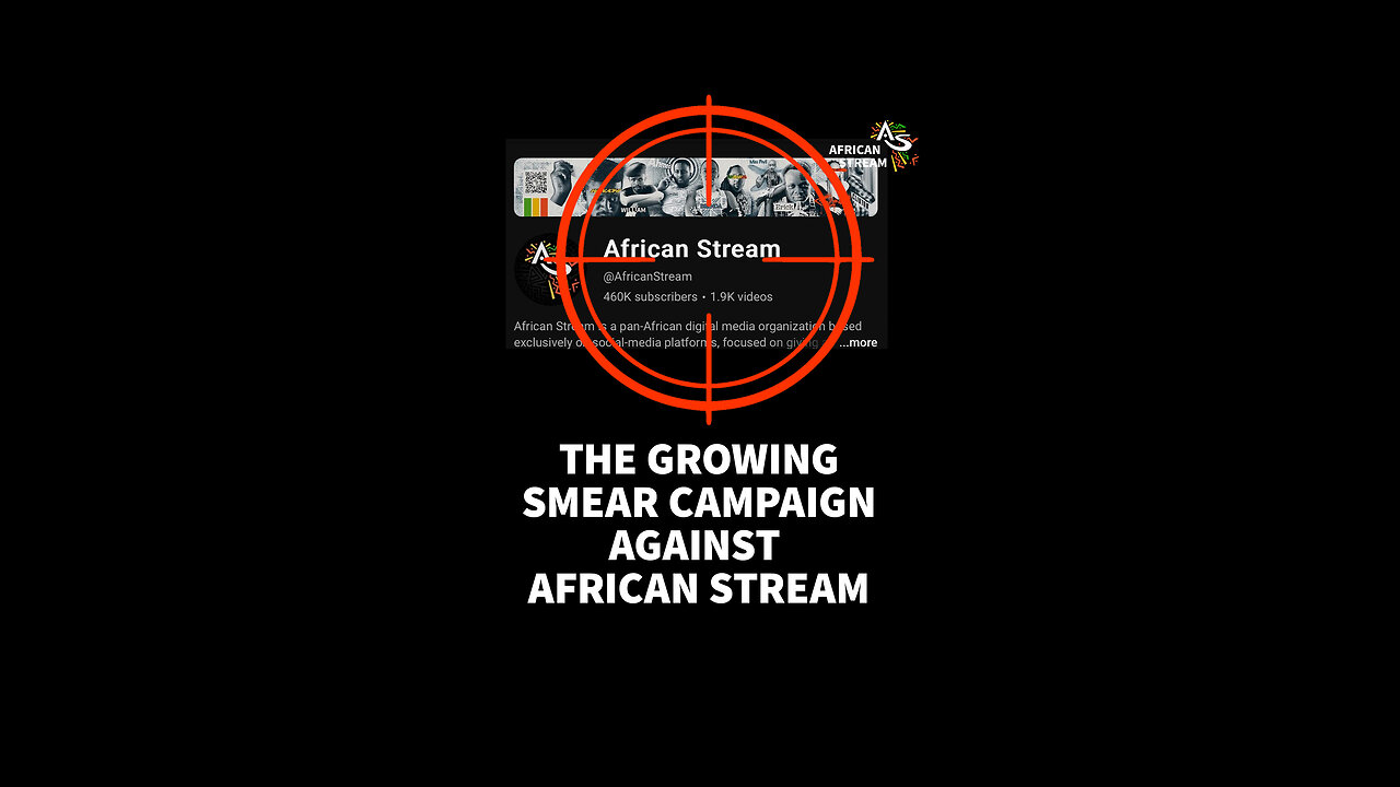 THE GROWING SMEAR CAMPAIGN AGAINST AFRICAN STREAM