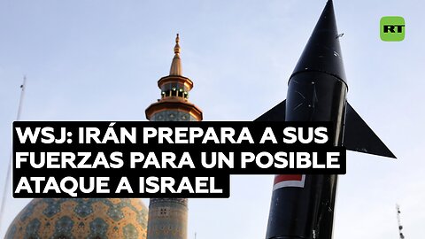 WSJ: Irán prepara a sus fuerzas para un posible ataque a Israel