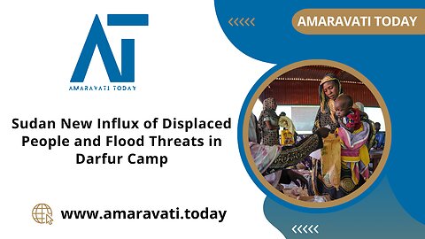 New Influx of Displaced People and Flood Threats in Darfur Camp | Amaravati Today News
