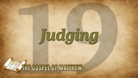 THE GOSPEL OF MATTHEW Part 19: Judging