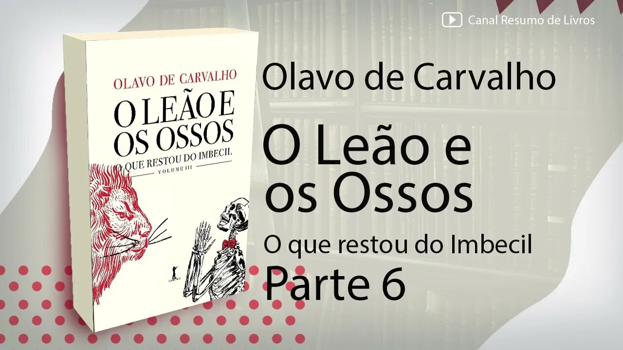 O Leão e os Ossos - Olavo de Carvalho - Resumo - Parte 6