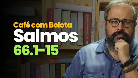 Salmos 66.1-15 - Café Com Bolota