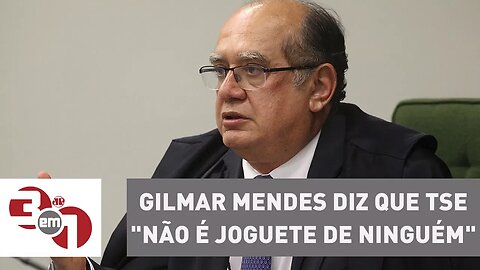 Ministro Gilmar Mendes diz que TSE "não é joguete de ninguém"