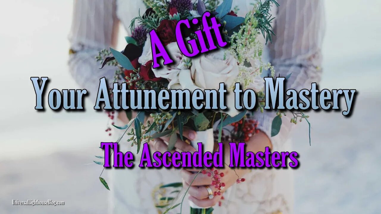 The Ascended Masters: A GIFT ~ Your Attunement to Mastery