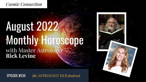 [COSMIC CONNECTION] August 2022 Monthly Horoscope w/ Rick Levine