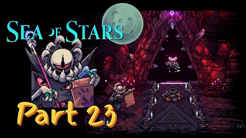 The end is Nigh! Fleshmancer's Lair - Sea of Stars Playthrough Part 23