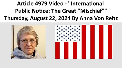 Article 4979 Video - International Public Notice: The Great "Mischief" By Anna Von Reitz
