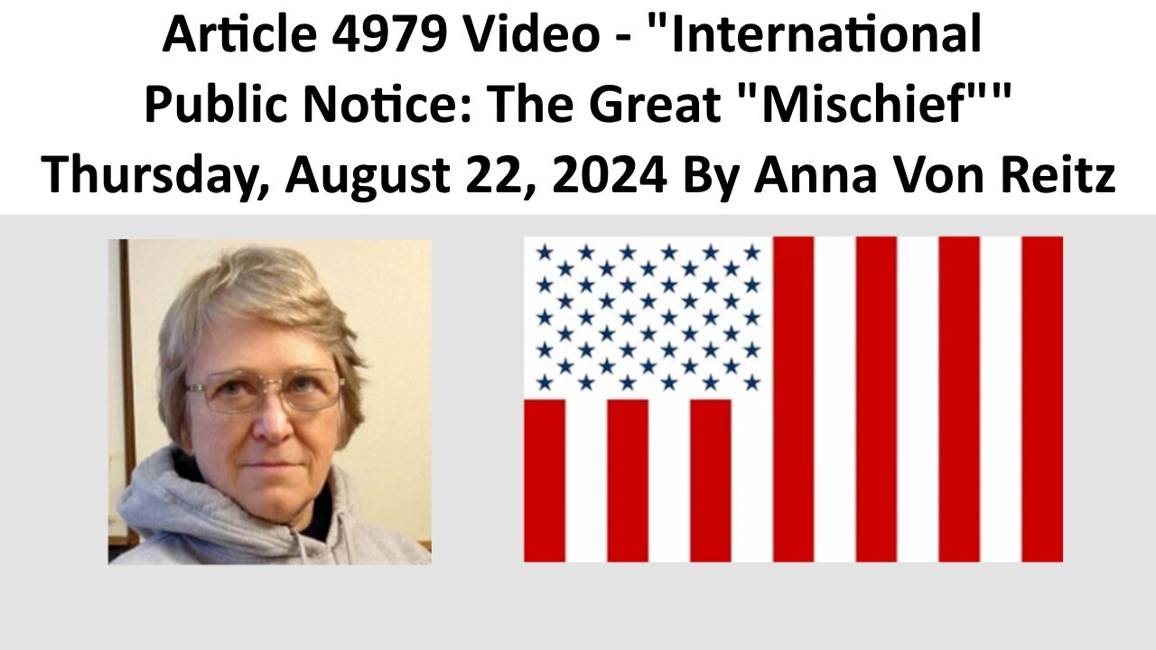 Article 4979 Video - International Public Notice: The Great "Mischief" By Anna Von Reitz