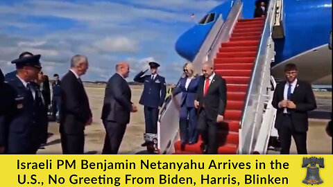 Israeli PM Benjamin Netanyahu Arrives in the U.S., No Greeting From Biden, Harris, Blinken