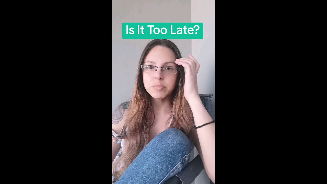 Do you feel it's too late?