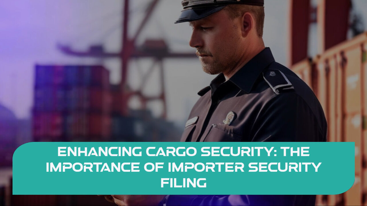 Ensuring Cargo Security: A Deep Dive into Importer Security Filing