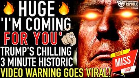 HUGE! Trump ‘I’m Coming For You!’ Trump’s CHILLING 3 Minute Historic Video Warning Goes VIRAL!