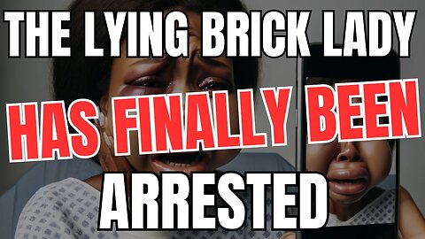 The Lying Brick Lady has Finally Been Arrested