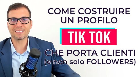 Come costruire un profilo TIK TOK che porta clienti e non solo FOLLOWERS