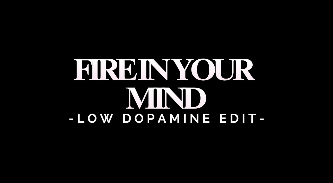 FIRE IN YOUR MIND - LOW DOPAMINE EDIT