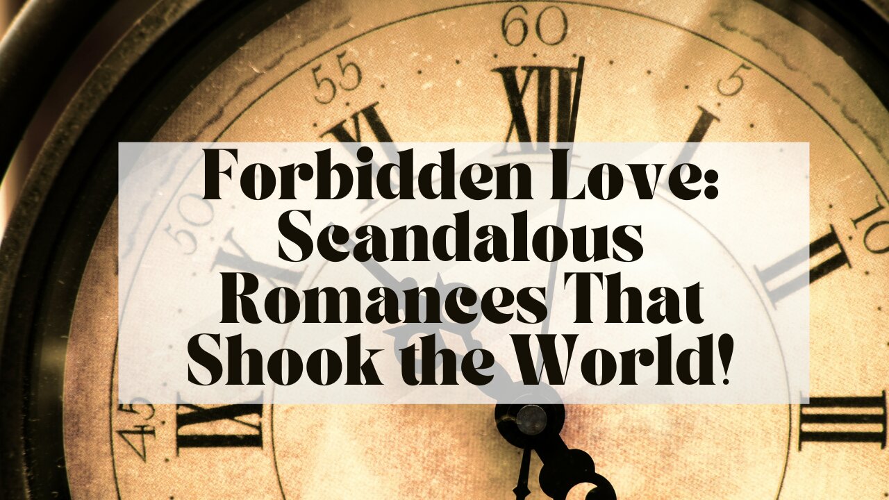 Forbidden Love: Scandalous Romances That Shook the World!