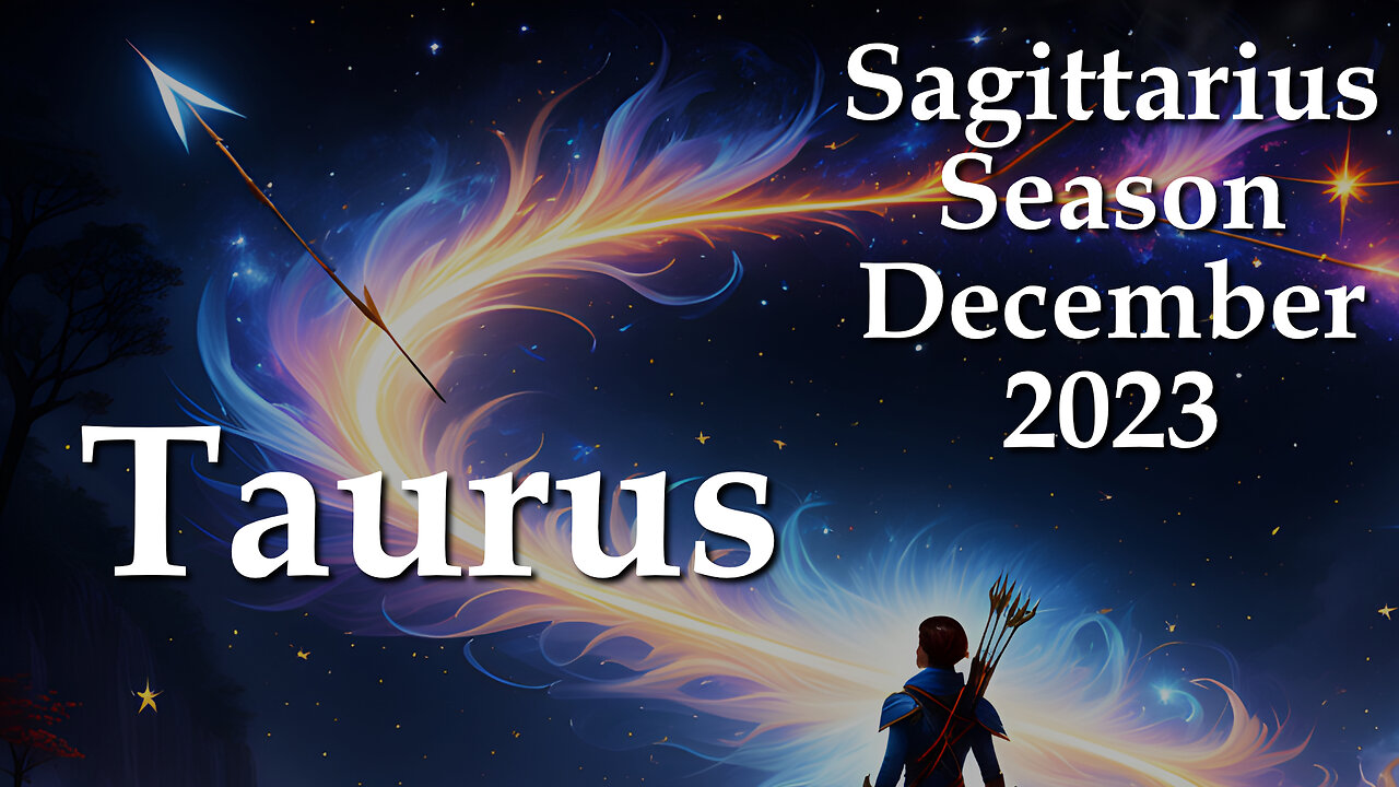 Taurus - Sagittarius Season December 2023