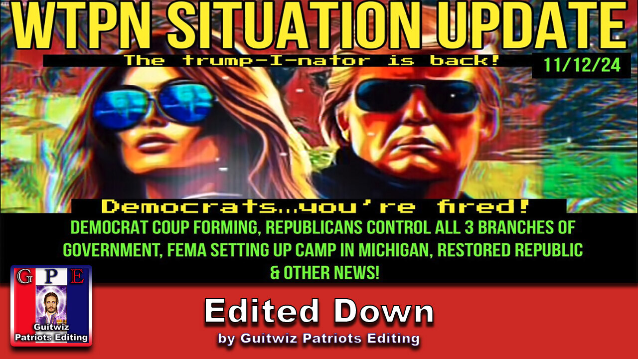 WTPN SITUATION UPDATE 11/12/24-DEMS FORM A COUP-FEMA IN MICHIGAN-GOP GETS ALL 3 BRANCHES-Edited Down