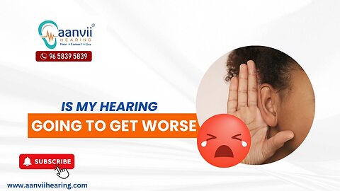 Is My Hearing Going to Get Worse? | Aanvii Hearing