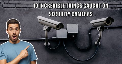 10 INCREDIBLE THINGS CAUGHT ON SECURITY CAMERAS