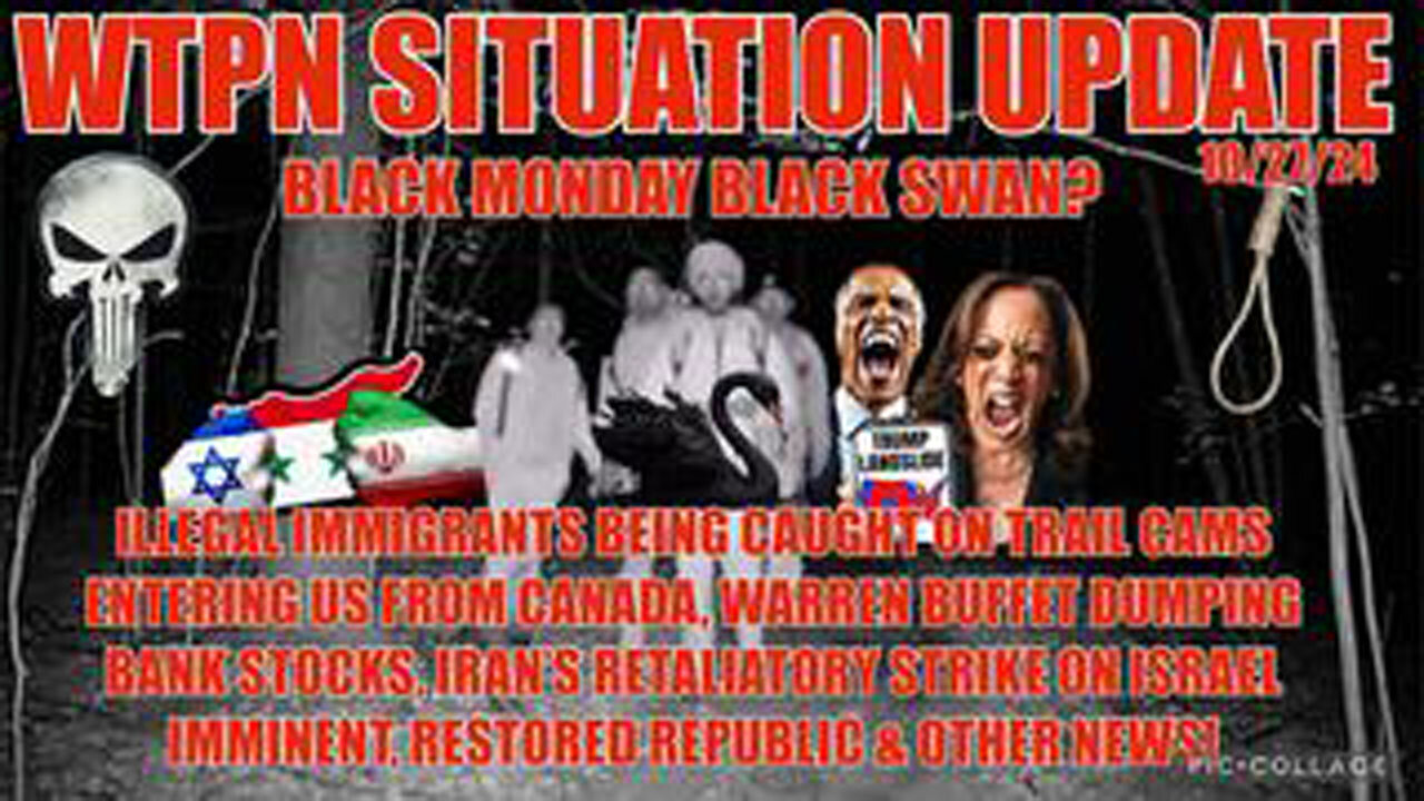 WTPN SIT/UP 10/27/24 “IRAN-ISRAEL RETALIATION, ILLEGALS CROSSING FROM CANADA, BLACK MONDAY?”