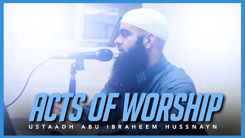 Acts of Worship | Powerful Reminder | Ustaadh Abu Ibraheem Hussnayn