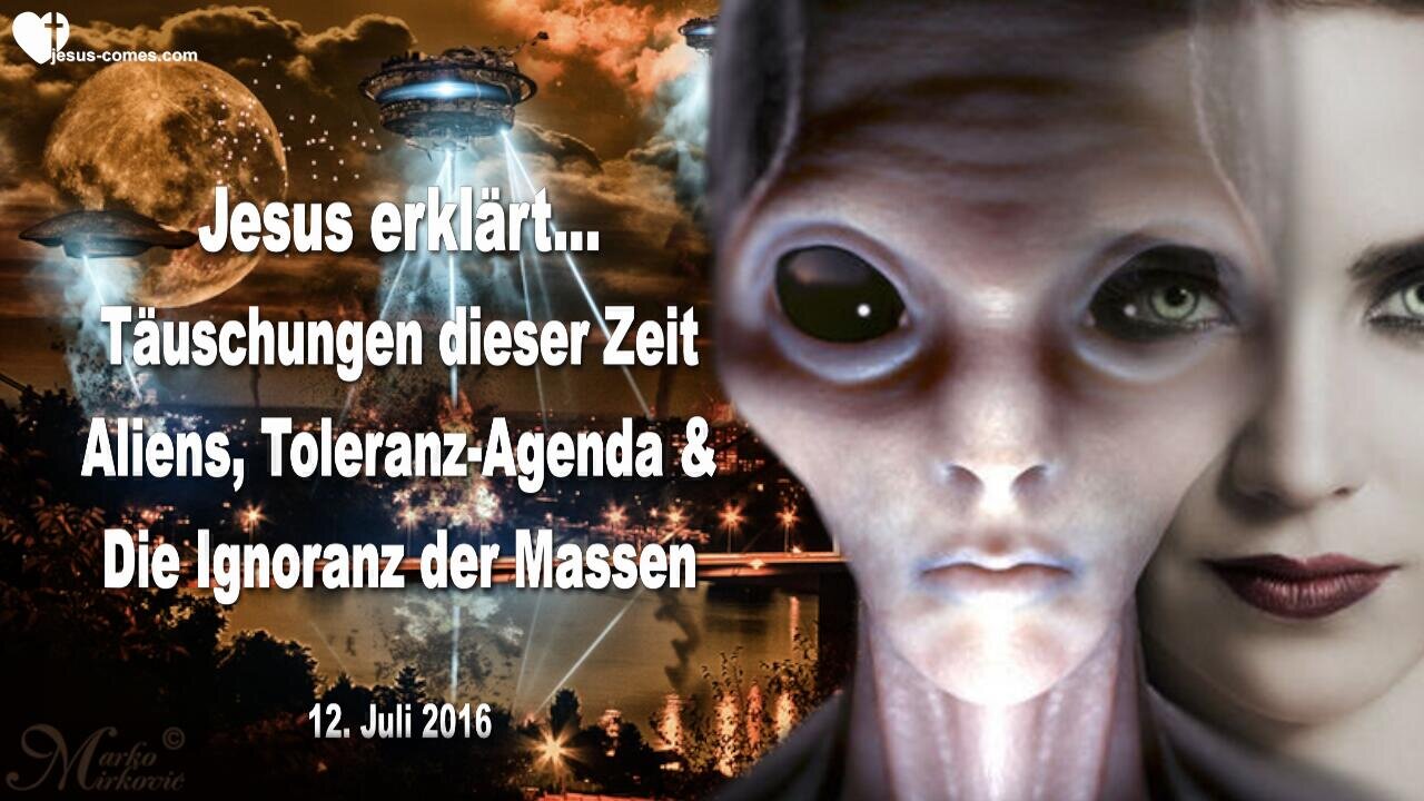 Die Täuschungen dieser Zeit, Aliens, Toleranz Agenda & Ignoranz der Massen ❤️ Liebesbrief von Jesus