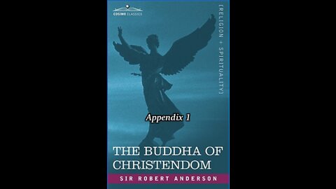 The Bible, the Church, or The Buddha of Christendom, by Sir Robert Anderson. Appendix 1