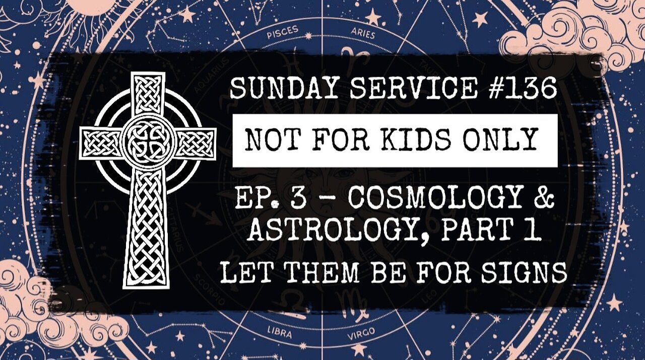 136 - NOT FOR KIDS ONLY, Ep. 3, Cosmology & Astrology, Part 1. Let Them Be For Signs