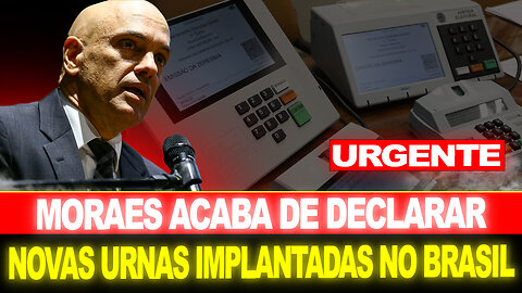 URGENTE !! MORAES TOMA DECISÃO... NOVAS URNAS IMPLANTADAS NO BRASIL !! ACABOU...