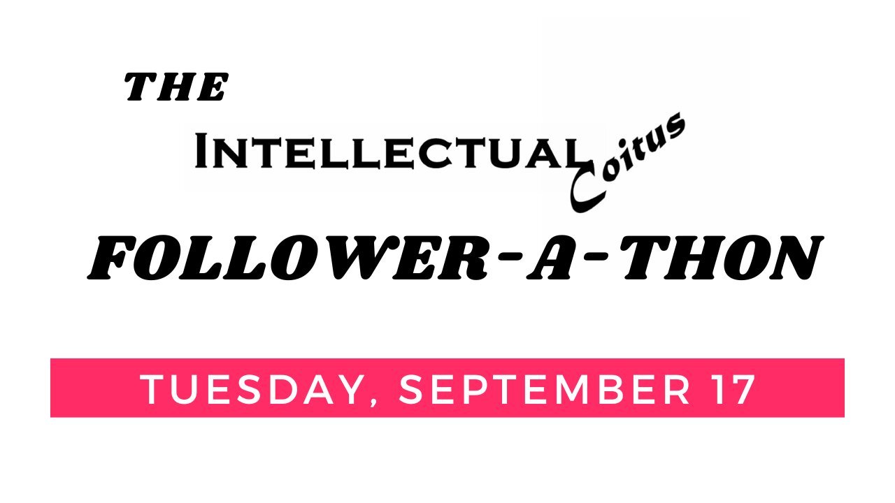 The Intellectual Coitus Follower-A-Thon Tuesday September 17