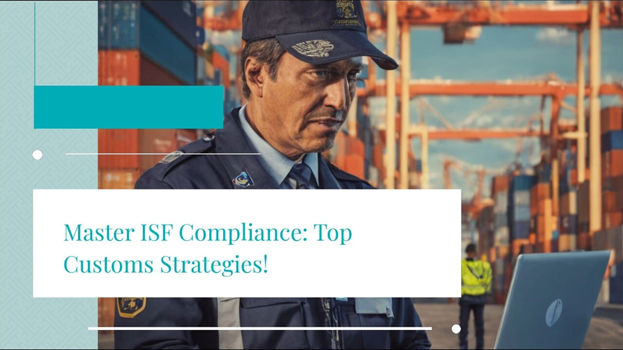 Mastering ISF Compliance: Best Practices for Smooth and Timely Customs Entry