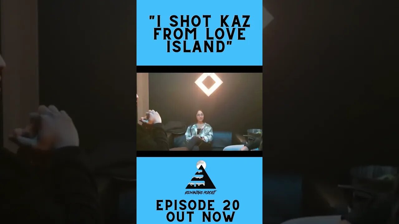 “I Shot Kaz From Love Island”