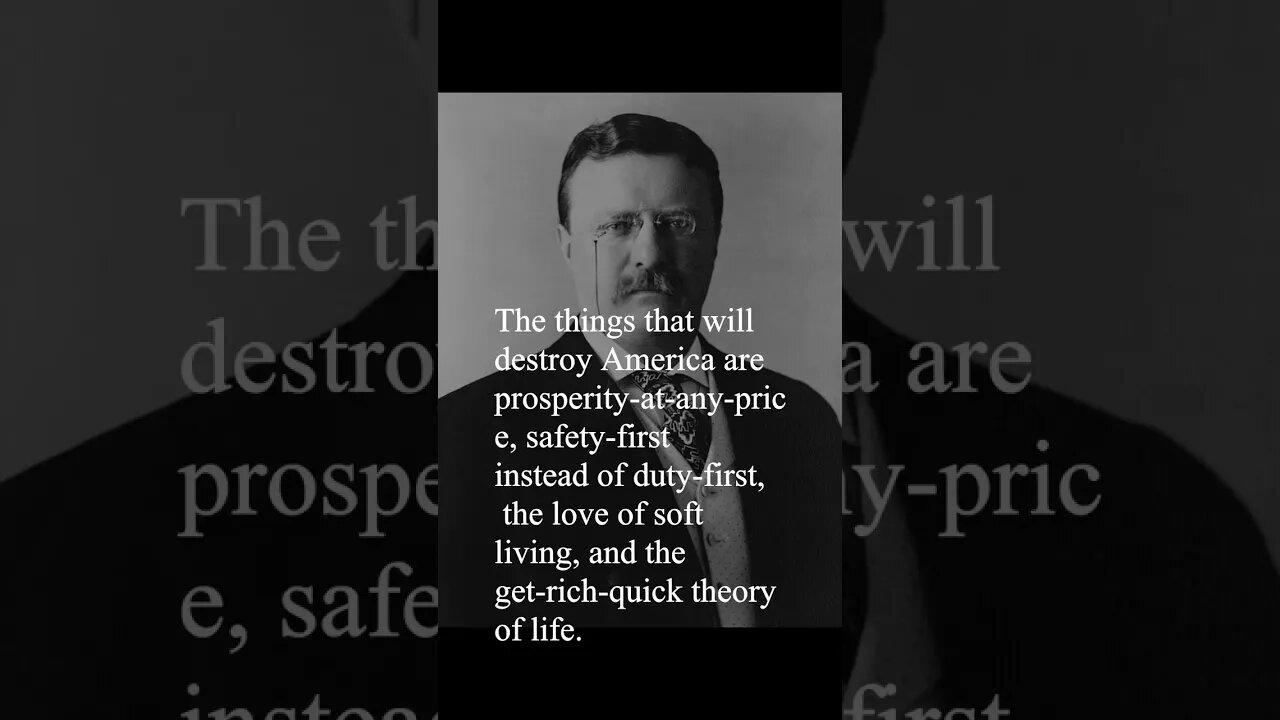 Theodore Roosevelt Quote - The things that will destroy America...