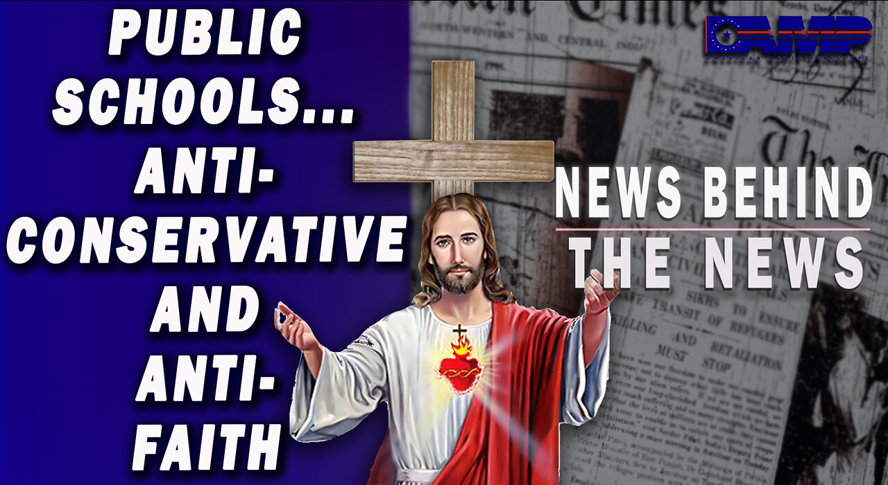 Public Schools… Anti-Conservative and Anti-Faith | NEWS BEHIND THE NEWS September 7th, 2022