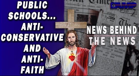 Public Schools… Anti-Conservative and Anti-Faith | NEWS BEHIND THE NEWS September 7th, 2022