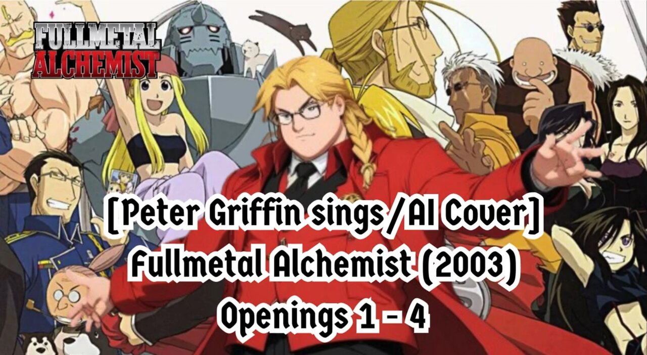 [Peter Griffin AI Cover] Fullmetal Alchemist (2003) Openings 1- 4