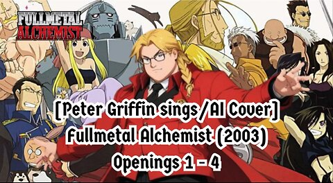 [Peter Griffin AI Cover] Fullmetal Alchemist (2003) Openings 1- 4