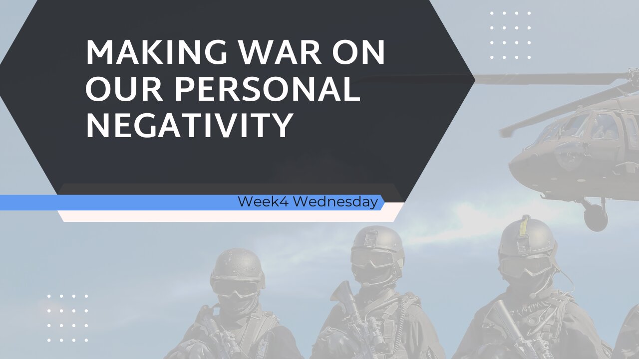 Making War on our Personal Negativity Week 4 Wednesday