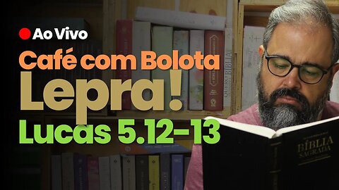 🔴 Lucas 5.12-13 - Lepra! - Café Com Bolota
