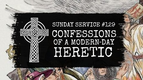 129 - Confessions of a Modern-Day Heretic