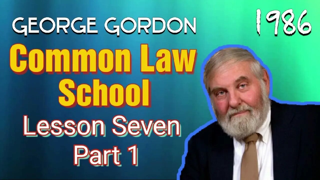 Common Law School George Gordon Lesson 7 Part 1