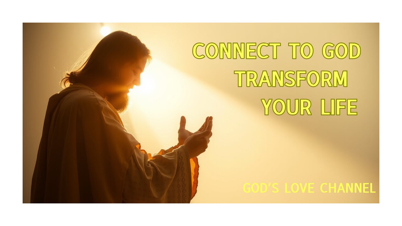 Connect With GOD To Transform Your Life!