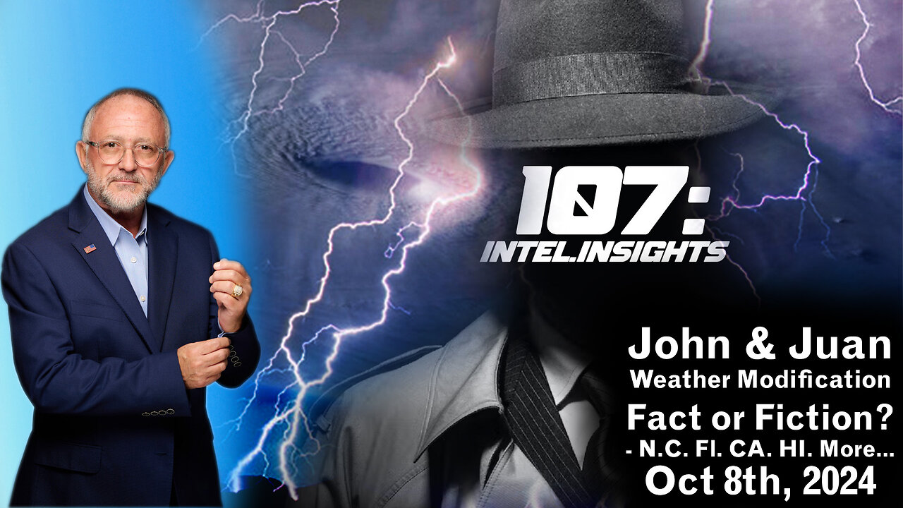 John & Juan – 107 Intel Insights - Weather Modification Fact or Fiction? | 10/8/24