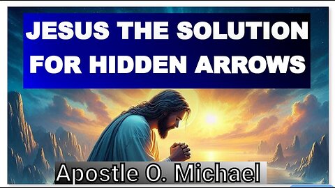 JESUS THE SOLUTION FOR HIDDEN ARROWS by Apostle O. Michael