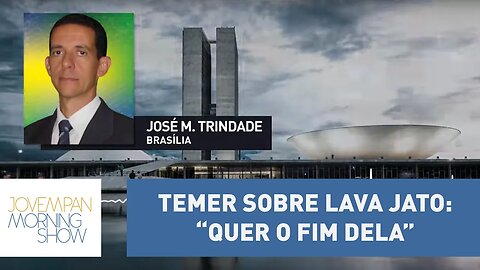 Trindade revela desespero de Temer com a Lava Jato: “quer o fim dela”