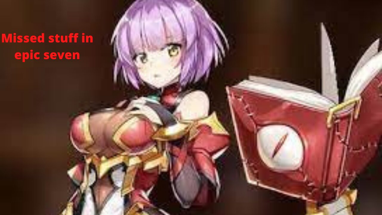 Epic seven missed stuff