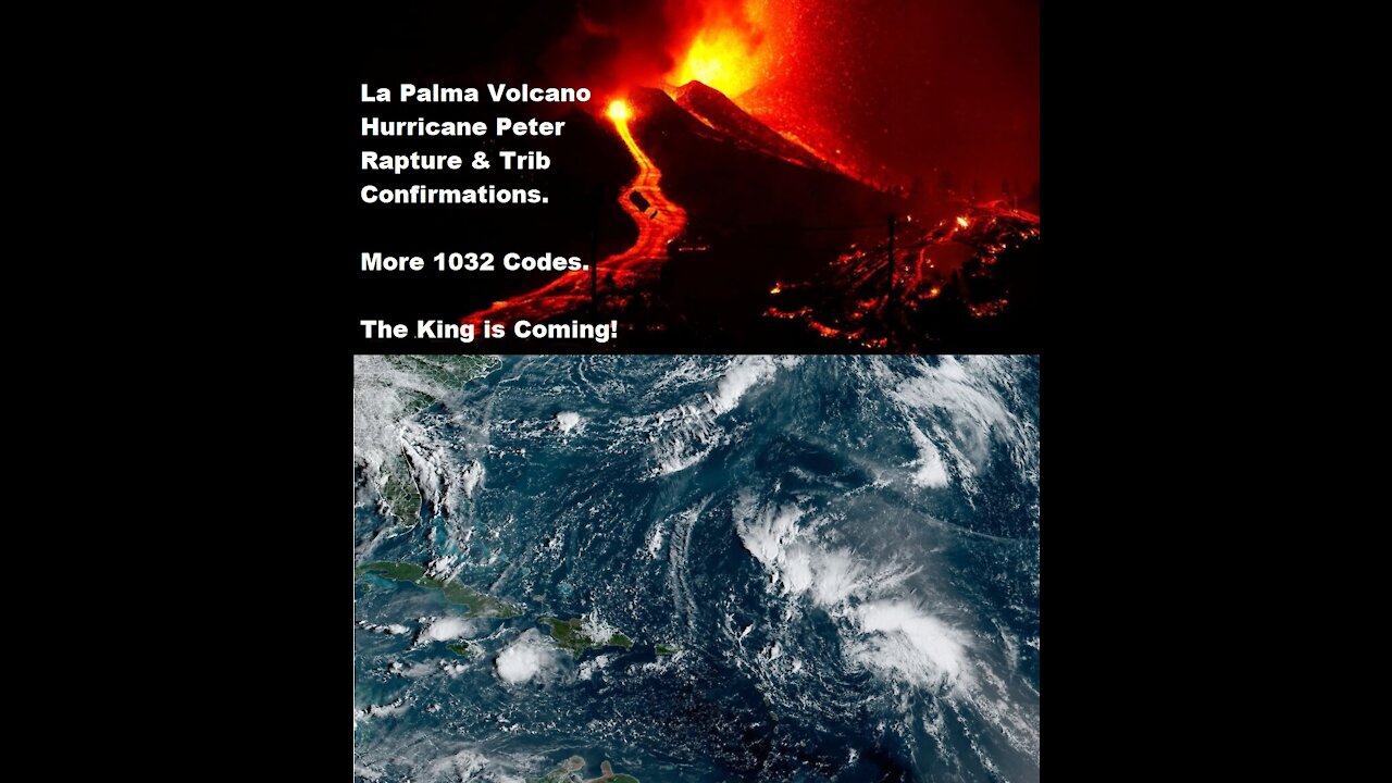 La Palma Volcano Hurricane Peter Rapture & Trib Confirmations. More 1032 Codes. The King is Coming!